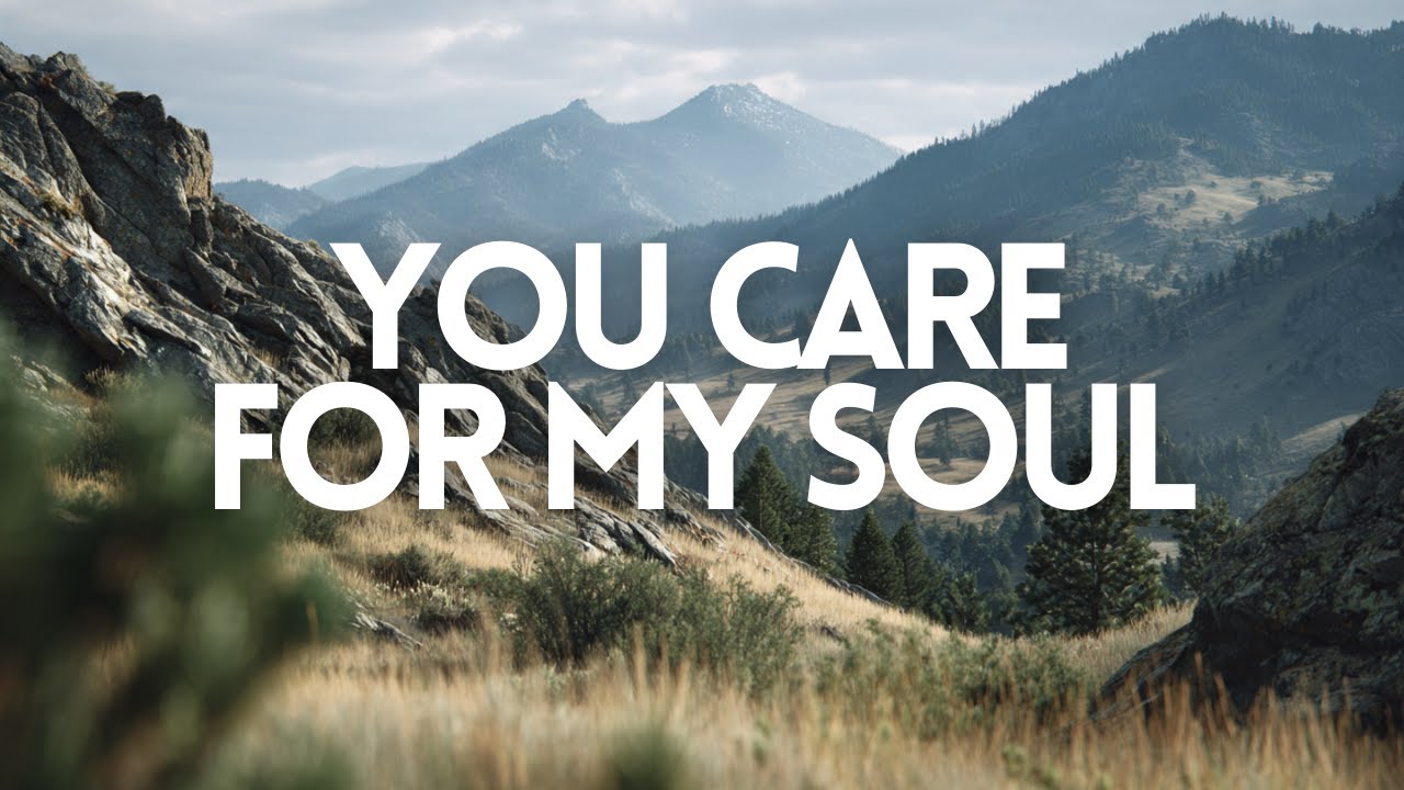 You Care for My Soul | Resting in God’s Gentle Presence