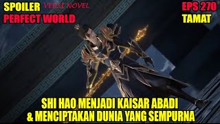 SPOILER PERFECT WORLD EPS TERAKHIR |  SHI HAO MENJADI KAISAR ABADI & MENCIPTAKAN DUNIA YANG SEMPURNA