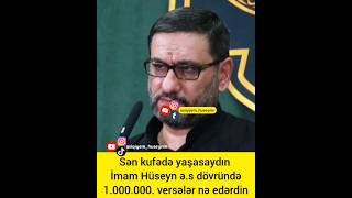 Sən Kufədə yaşasaydın 1.000.000 versələr nə edərdin.İmam Hüseyn ə.s dövründə