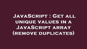JavaScript : Get all unique values in a JavaScript array (remove duplicates)