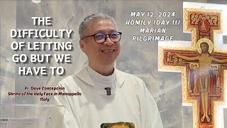 (Day 11)THE DIFFICULTY OF LETTING GO BUT WE HAVE TO  Homily by Fr. Dave Concepcion on May 12, 2024
