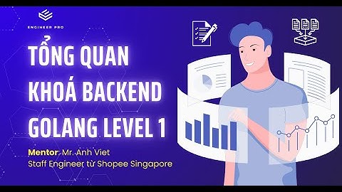 Giới thiệu tổng quan khoá backend golang level 1 cùng Staff Engineer từ Shopee Singapore