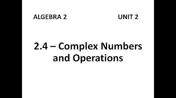 Algebra 2 - 2.4 Complex Numbers and Operations