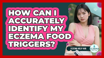 How Can I Accurately Identify My Eczema Food Triggers? - Eczema Help Hub