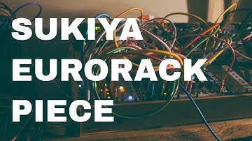 Sukiya - [ Mutable Marbles | Rings | Clouds | Plaits | Tides | Make Noise Maths | Telharmonic ]