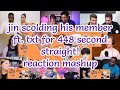 jin scolding his member ft. txt for 448 second straight! || reaction mashup