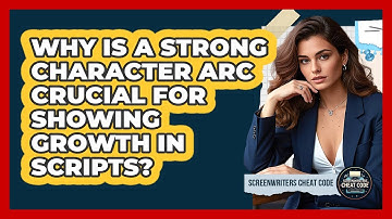 Why Is A Strong Character Arc Crucial For Showing Growth In Scripts? - Screenwriter