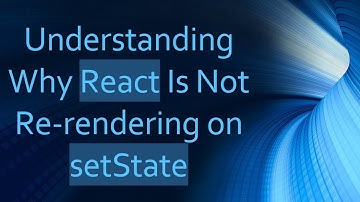 Understanding Why React Is Not Re-rendering on setState