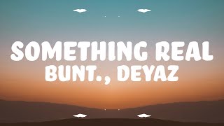 BUNT., Deyaz - Something Real (Lyrics)