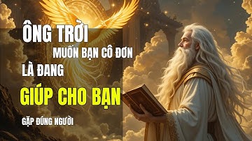 KHI ÔNG TRỜI MUỐN BẠN CÔ ĐƠN LÀ ĐANG GIÚP CHO BẠN GẶP ĐÚNG NGƯỜI - TRIẾT LÝ CUỘC SỐNG | XÓM XƯA