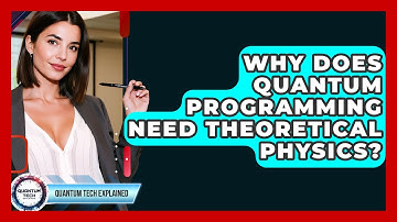 Why Does Quantum Programming Need Theoretical Physics? - Quantum Tech Explained