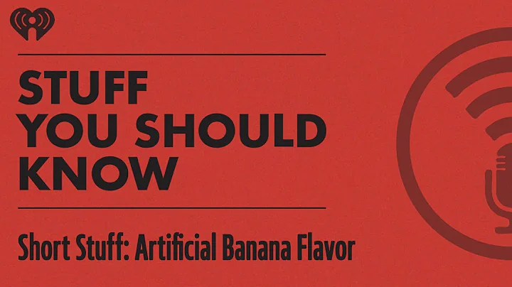 Short Stuff: Artificial Banana Flavor | STUFF YOU SHOULD KNOW