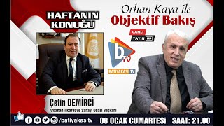 Orhan Kaya ile Objektif Bakış'ın konuğu Ardahan Ticaret ve Sanayi Odası Başkanı Çetin Demirci