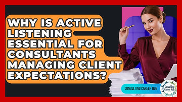 Why Is Active Listening Essential For Consultants Managing Client Expectations?
