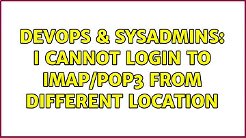 DevOps & SysAdmins: I cannot login to IMAP/POP3 from different location (2 Solutions!!)