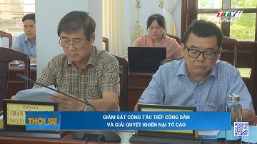 Giám sát công tác tiếp công dân và giải quyết khiến nại tố cáo | TayNinhTV