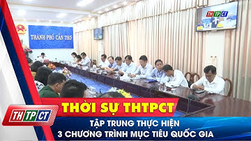 Tập trung thực hiện 3 chương trình mục tiêu quốc gia | Cần Thơ TV