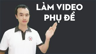 Cách làm video phụ đề tiếng Việt và tiếng Anh cực dễ