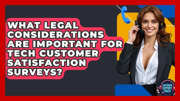 What Legal Considerations Are Important For Tech Customer Satisfaction Surveys?