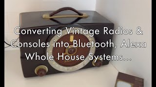 Converting Vintage Radios  & Consoles to Bluetooth / Alexa / Whole House Systems