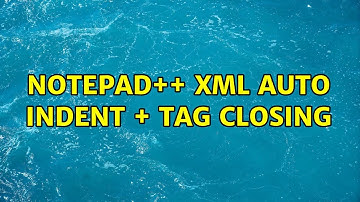 Notepad++ XML Auto Indent + Tag Closing