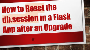How to Reset the db.session in a Flask App after an Upgrade