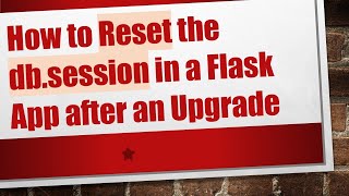 How to Reset the db.session in a Flask App after an Upgrade