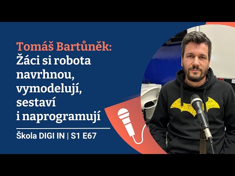 Škola DIGI IN: Tomáš Bartůněk: Žáci si robota navrhnou, vymodelují, sestaví i naprogramují