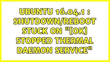 Ubuntu: Ubuntu 16.04.1 : shutdown/reboot stuck on "[ok] stopped thermal daemon service"