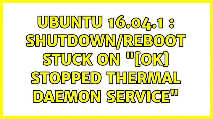 Ubuntu: Ubuntu 16.04.1 : shutdown/reboot stuck on "[ok] stopped thermal daemon service"