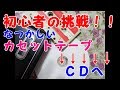 【カセットテープ】テープからCD化に　最後までごらんください。