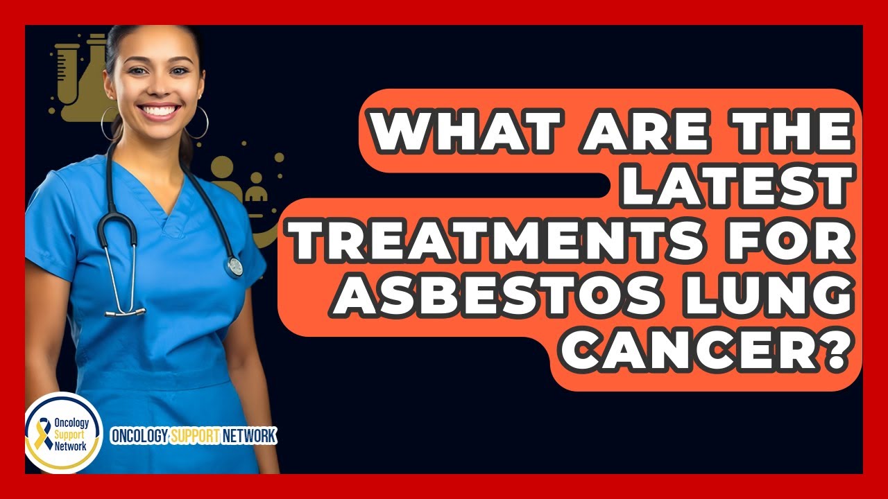 What Are The Latest Treatments For Asbestos Lung Cancer? - Oncology Support Network