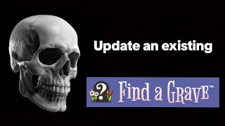 102. Find A Grave - Updating an existing entry