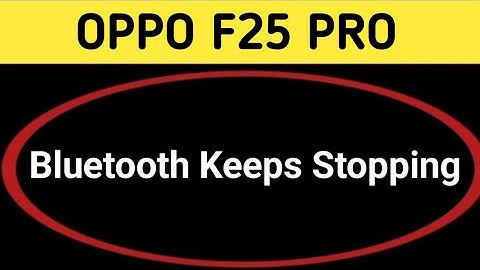 Bluetooth keeps stopping problem oppo f25 Pro, how to solve keeps stopping problem