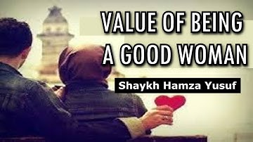 Value of Being a Good Woman - Shaykh Hamza Yusuf [Emotional]