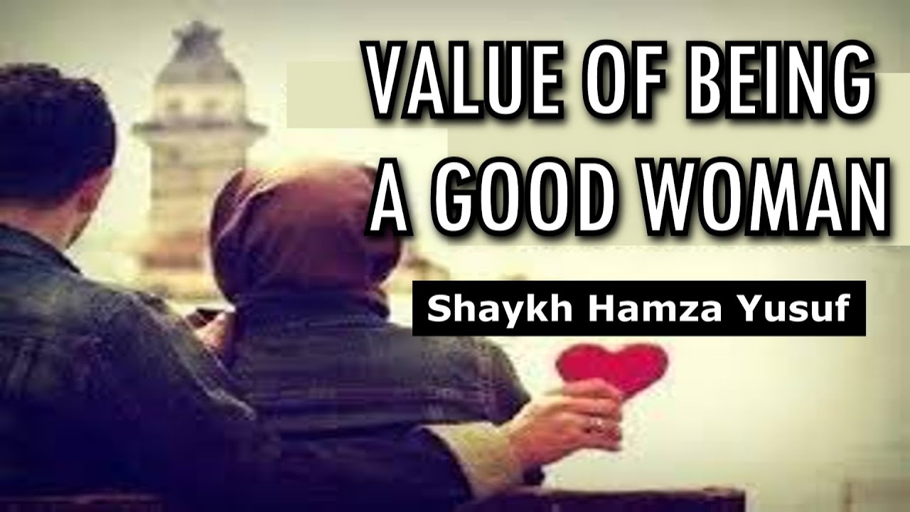 Value of Being a Good Woman - Shaykh Hamza Yusuf [Emotional]