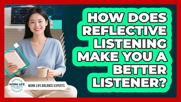 How Does Reflective Listening Make You A Better Listener? - Work Life Balance Experts