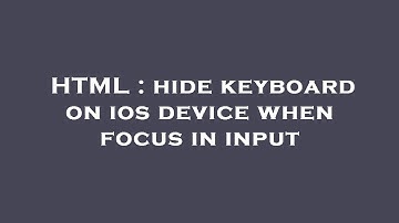 HTML : hide keyboard on ios device when focus in input