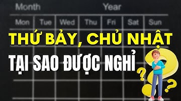 Tại sao tuần có 7 ngày, thứ bảy và chủ nhật lại được nghỉ? Ai quy định? | MỘT VIDEO