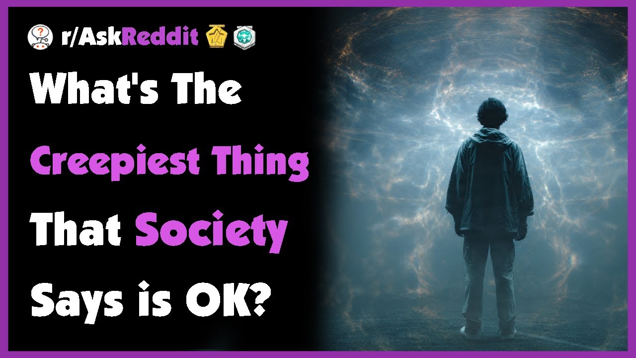 What's The Creepiest Thing That Society Says is OK?
