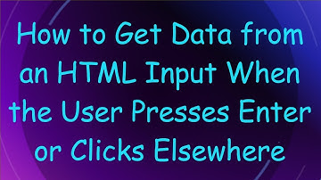 How to Get Data from an HTML Input When the User Presses Enter or Clicks Elsewhere