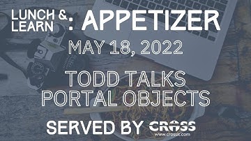 Lunch & Learn: Appetizer - May 2022 (Todd Talks Portal Objects)