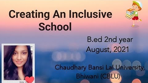 Creating An Inclusive School ||B.Ed 2nd year ||Chaudhary Bansi Lal University(CBLU) || August, 2021