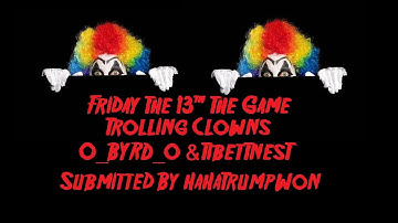 Friday The 13th The Game - Trolling Clowns o_BYRD_o & TibetEnesT (Submitted By HaHaTrumpWon)