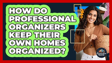 How Do Professional Organizers Keep Their Own Homes Organized? - Your Organization Mentor