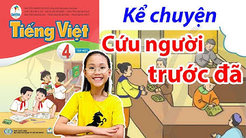 Kể chuyện "CỨU NGƯỜI TRƯỚC ĐÃ" trang 118 || Tiếng Việt Lớp 4 Tập 1 Sách Cánh Diều