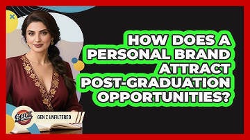How Does A Personal Brand Attract Post-graduation Opportunities? - Gen Z Unfiltered