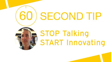 60 SECOND TIP: STOP Talking! START Innovating!