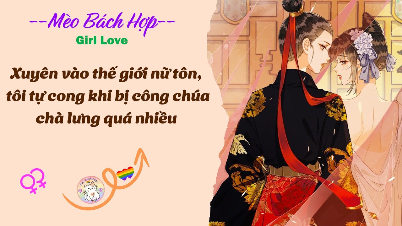 Bách Hợp | XUYÊN VÀO THẾ GIỚI NỮ TÔN, TÔI TỰ CONG KHI BỊ CÔNG CHÚA CHÀ LƯNG QUÁ NHIỀU - FULL