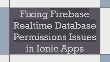 Fixing Firebase Realtime Database Permissions Issues in Ionic Apps